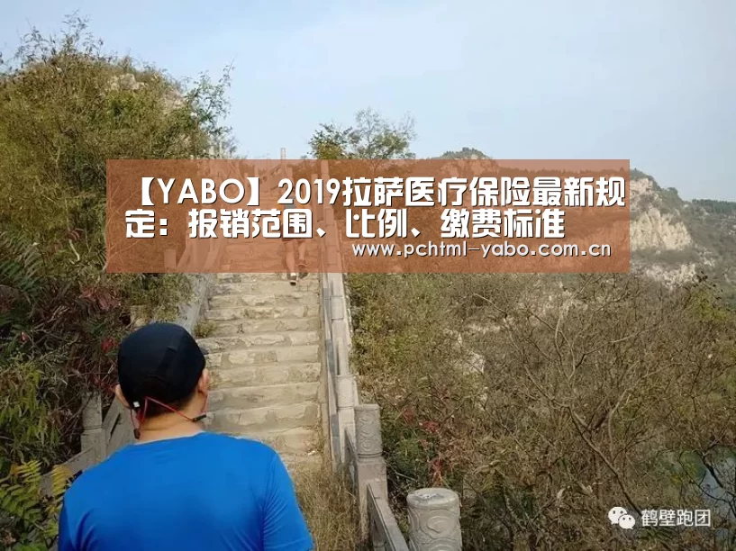 【YABO】2019拉萨医疗保险最新规定:报销范围、比例、缴费标准(图1) 【YABO】2019拉萨医疗保险最新规定:报销范围、比例、缴费标准(图1)