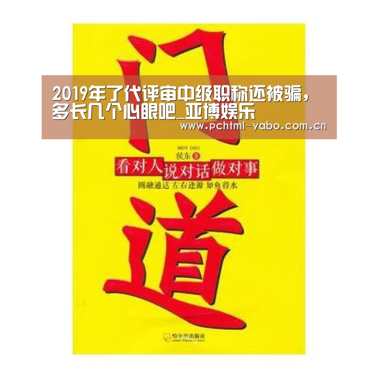 2019年了代评审中级职称还被骗,多长几个心眼吧_亚博娱乐(图1) 亚博